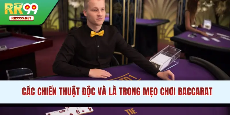 Các chiến thuật độc và lạ hiệu quả trong mẹo chơi Baccarat
