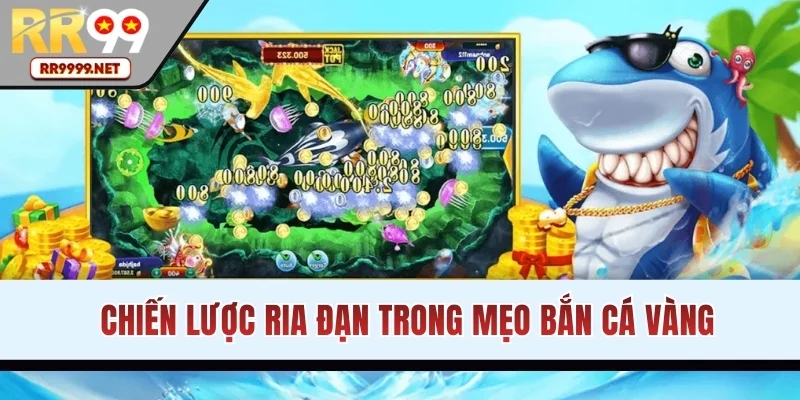 Chiến lược ria đạn trong mẹo bắn cá vàng