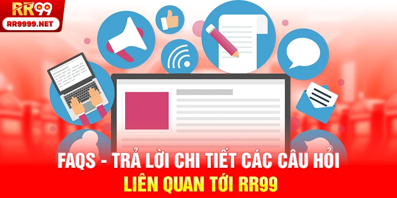 FAQs - Trả lời chi tiết các câu hỏi liên quan tới RR99