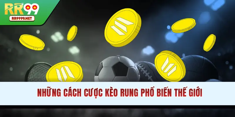 Những hình thức cược kèo rung phổ biến thế giới