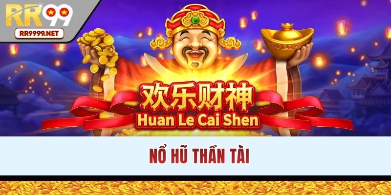 Nổ Hũ Thần Tài – Cẩm Nang Săn Lộc Tiền Tỷ Tại RR99