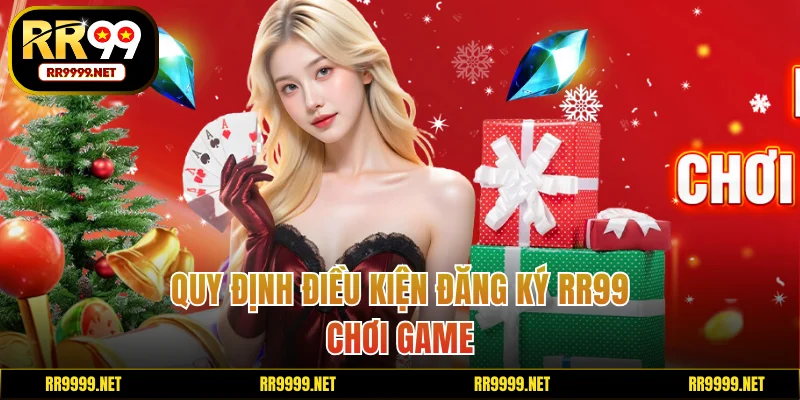 Quy định điều kiện trước khi đăng ký RR99 chơi game