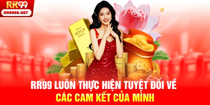 RR99 luôn thực hiện tuyệt đối về các cam kết của mình
