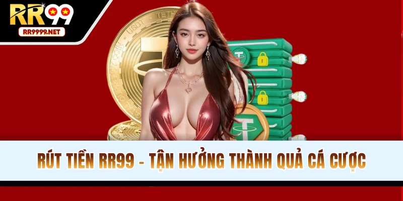 Rút Tiền RR99 - Nhanh Chóng Và Bảo Mật Hàng Đầu
