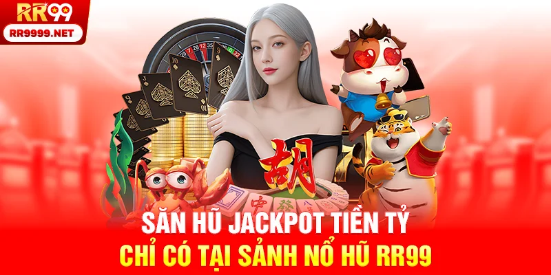 Săn hũ jackpot tiền tỷ chỉ có tại sảnh nổ hũ RR99
