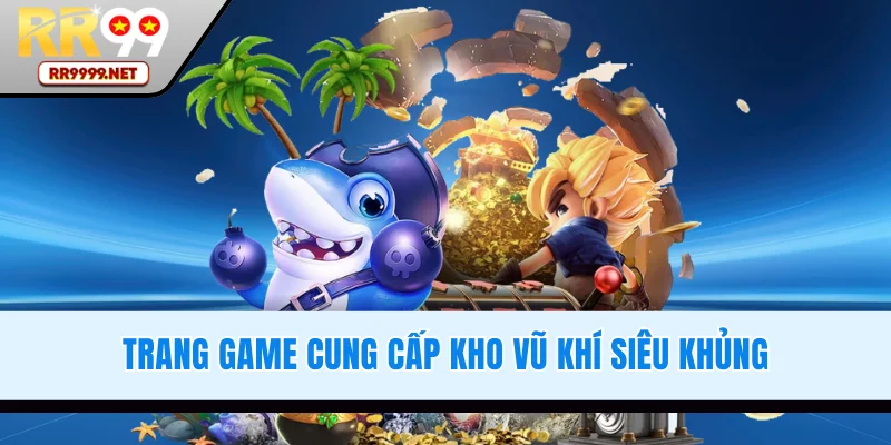 Sảnh game hỗ trợ kho vũ khí siêu khủng
