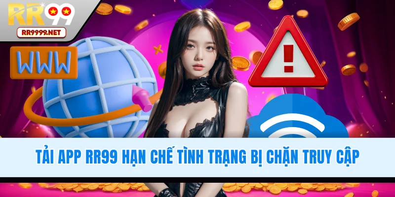 Tải app RR99 hạn chế bị chặn truy cập