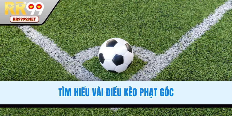 Tìm hiểu vài thông tin về kèo phạt góc